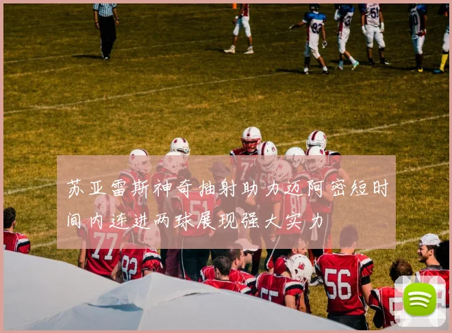 苏亚雷斯神奇抽射助力迈阿密短时间内连进两球展现强大实力